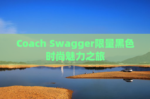 Coach Swagger限量黑色时尚魅力之旅
